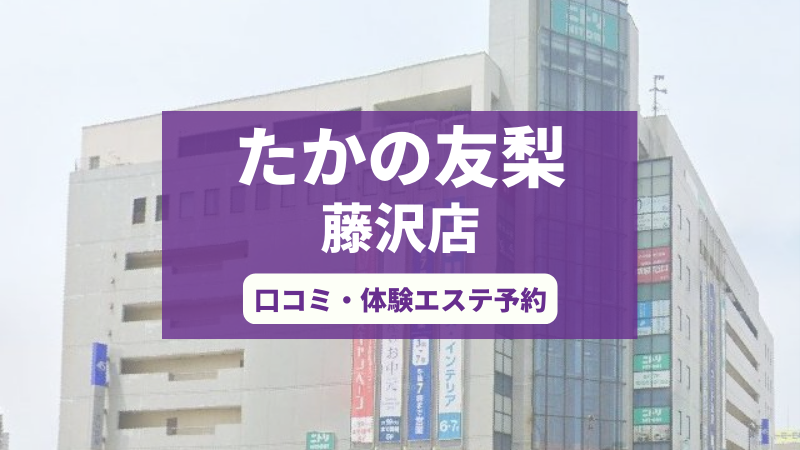 たかの友梨藤沢店の口コミ・体験エステの予約申し込み